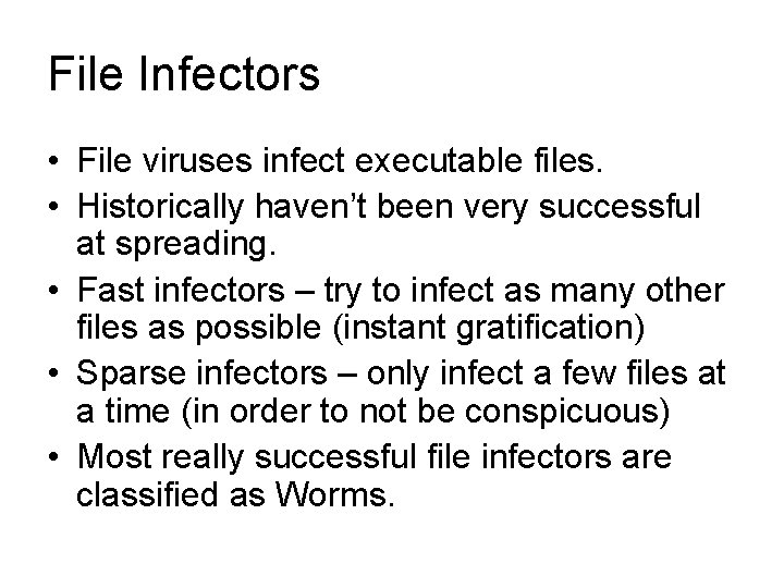 File Infectors • File viruses infect executable files. • Historically haven’t been very successful