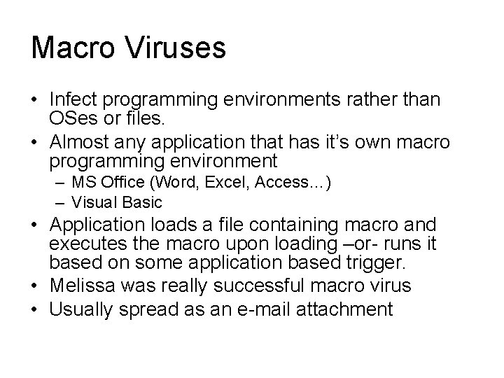 Macro Viruses • Infect programming environments rather than OSes or files. • Almost any