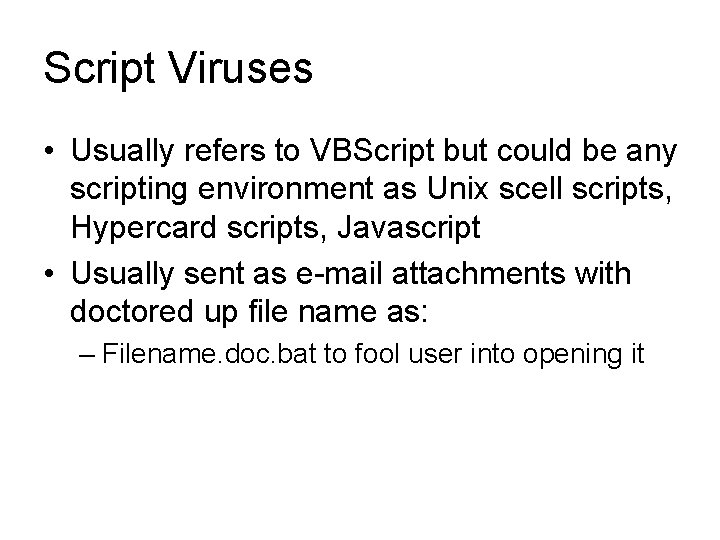 Script Viruses • Usually refers to VBScript but could be any scripting environment as