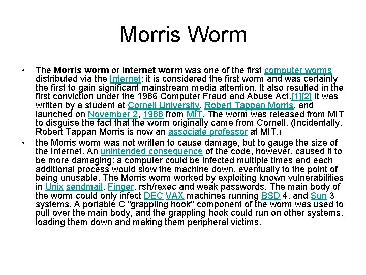 Morris Worm • • The Morris worm or Internet worm was one of the