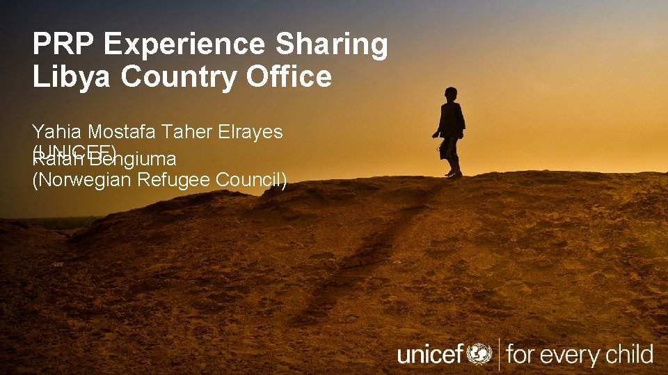 PRP Experience Sharing Libya Country Office Yahia Mostafa Taher Elrayes (UNICEF) Rafah Bengiuma (Norwegian
