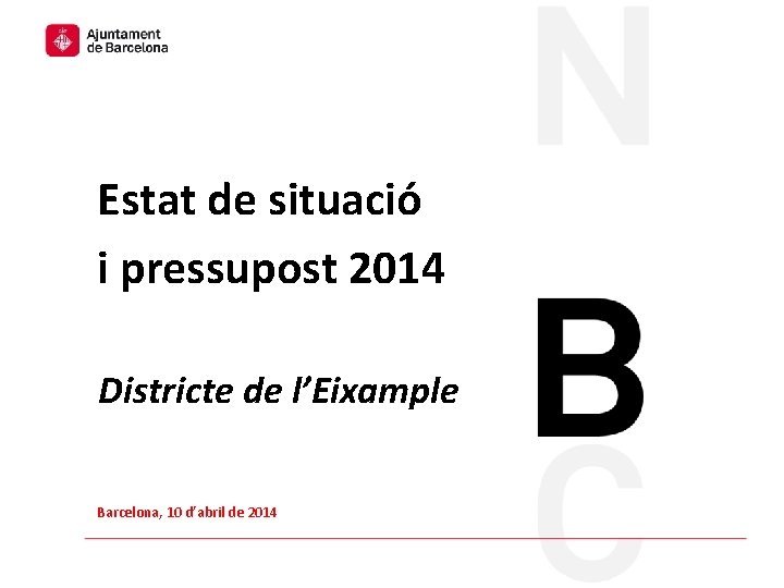 Estat de situació i pressupost 2014 Districte de l’Eixample Barcelona, 10 d’abril de 2014