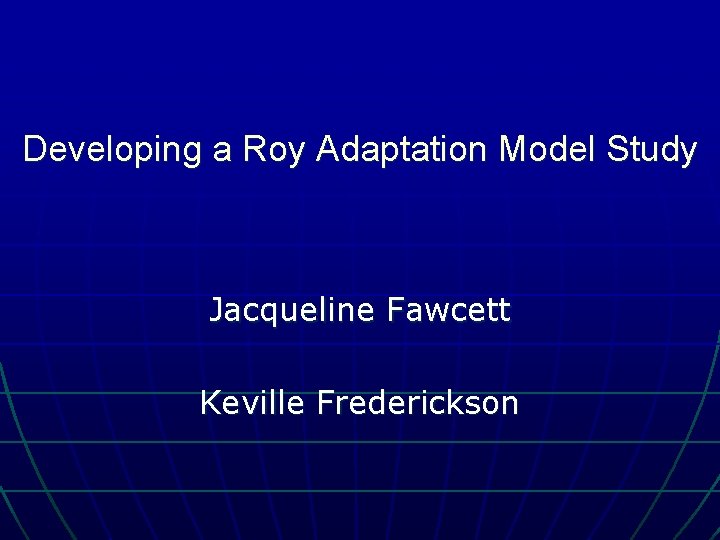 Developing a Roy Adaptation Model Study Jacqueline Fawcett Keville Frederickson 