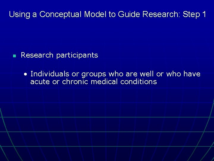 Using a Conceptual Model to Guide Research: Step 1 n Research participants • Individuals