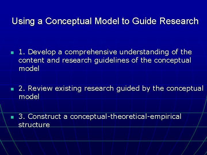 Using a Conceptual Model to Guide Research n n n 1. Develop a comprehensive