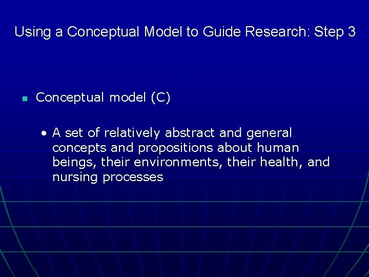 Using a Conceptual Model to Guide Research: Step 3 n Conceptual model (C) •