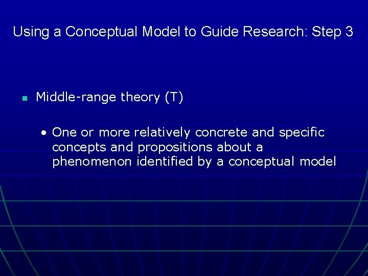 Using a Conceptual Model to Guide Research: Step 3 n Middle-range theory (T) •