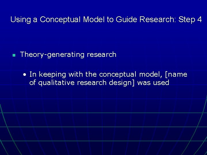 Using a Conceptual Model to Guide Research: Step 4 n Theory-generating research • In