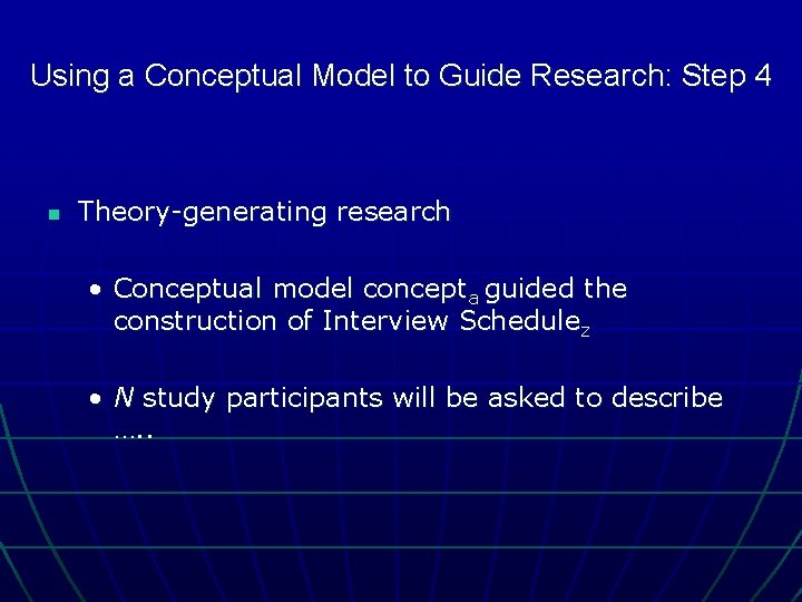 Using a Conceptual Model to Guide Research: Step 4 n Theory-generating research • Conceptual