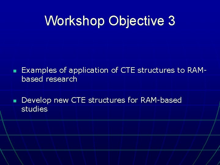 Workshop Objective 3 n n Examples of application of CTE structures to RAMbased research