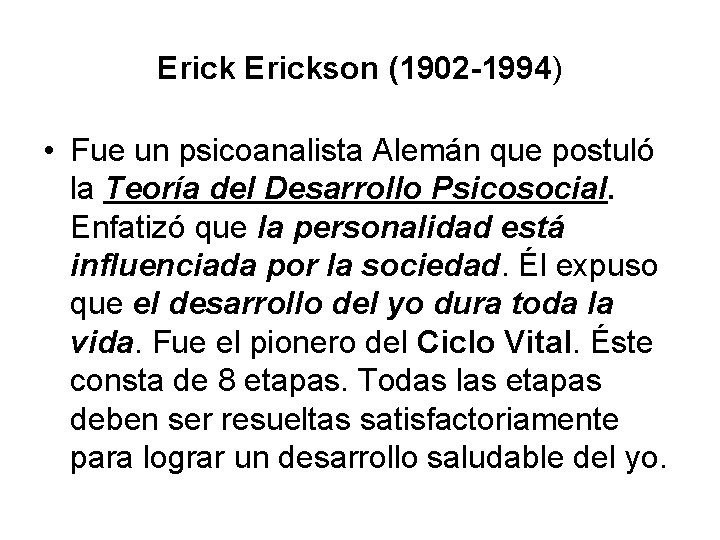 Erickson (1902 -1994) • Fue un psicoanalista Alemán que postuló la Teoría del Desarrollo