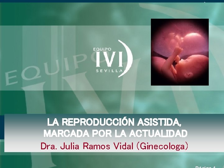 LA REPRODUCCIÓN ASISTIDA, MARCADA POR LA ACTUALIDAD Dra. Julia Ramos Vidal (Ginecologa) Página 1