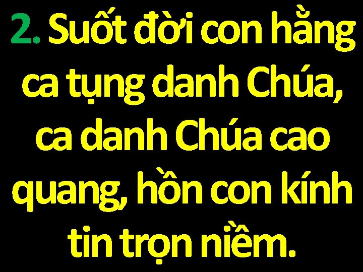 2. Suốt đời con hằng ca tụng danh Chúa, ca danh Chúa cao quang,