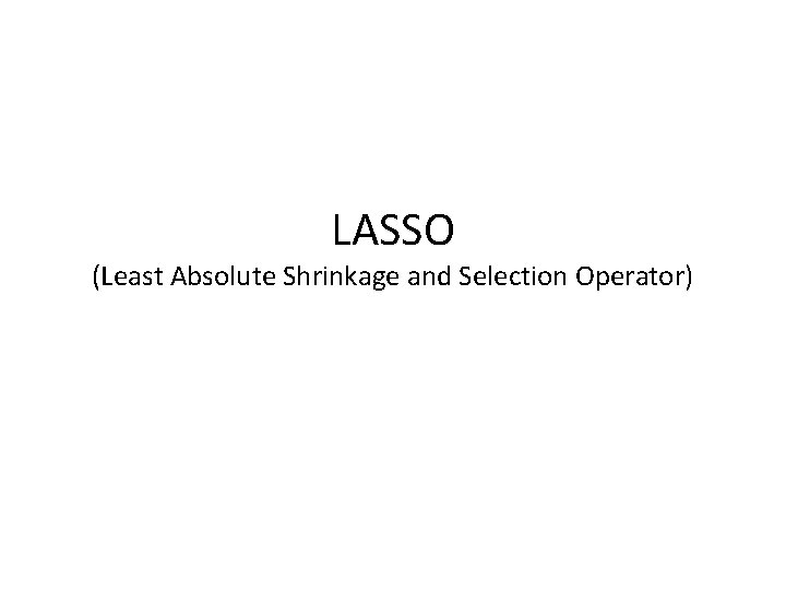 LASSO (Least Absolute Shrinkage and Selection Operator) 
