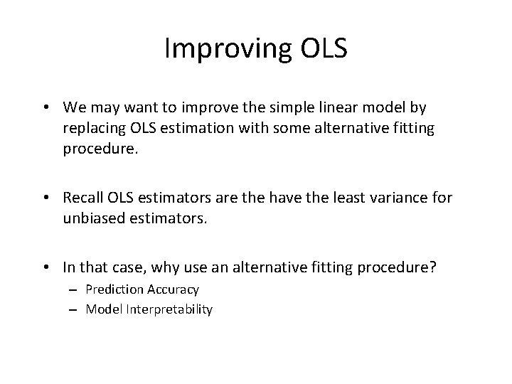 Improving OLS • We may want to improve the simple linear model by replacing