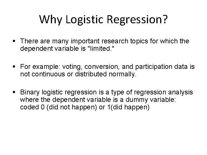 Why Logistic Regression? § There are many important research topics for which the dependent
