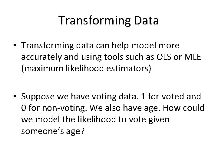Transforming Data • Transforming data can help model more accurately and using tools such
