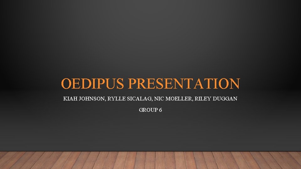 OEDIPUS PRESENTATION KIAH JOHNSON, RYLLE SICALAG, NIC MOELLER, RILEY DUGGAN GROUP 6 