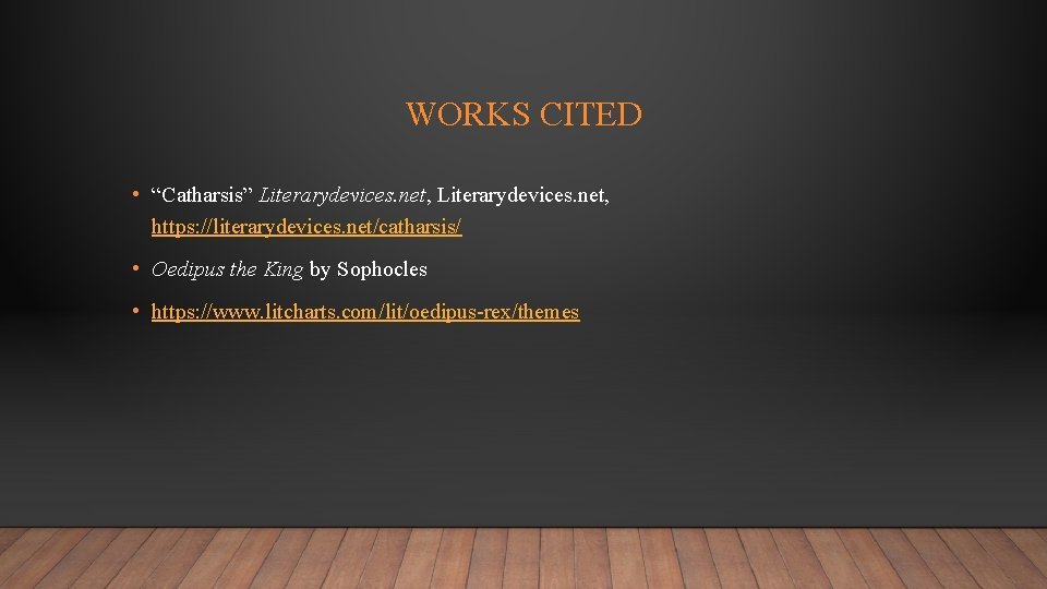 WORKS CITED • “Catharsis” Literarydevices. net, https: //literarydevices. net/catharsis/ • Oedipus the King by