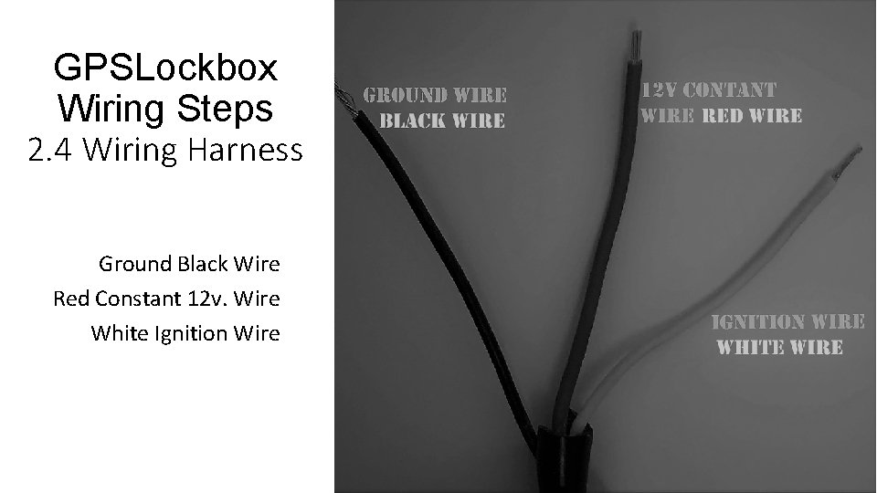 GPSLockbox Wiring Steps 2. 4 Wiring Harness Ground Black Wire Red Constant 12 v.