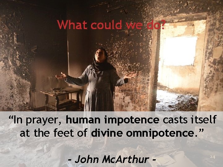 What could we do? “In prayer, human impotence casts itself at the feet of