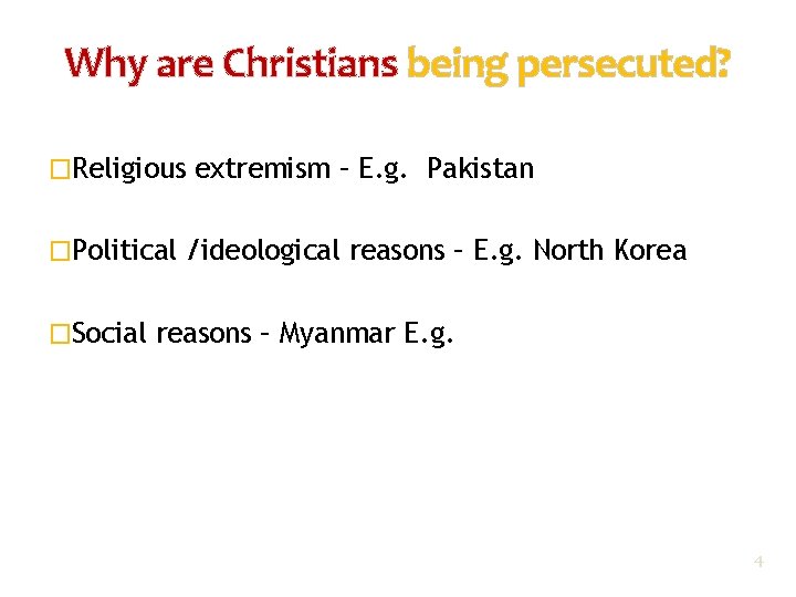 Why are Christians being persecuted? �Religious extremism – E. g. Pakistan �Political /ideological reasons