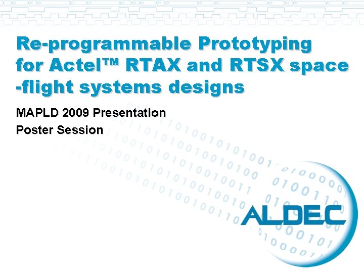 Re-programmable Prototyping for Actel™ RTAX and RTSX space -flight systems designs MAPLD 2009 Presentation