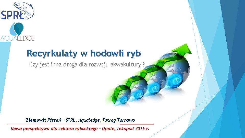 Recyrkulaty w hodowli ryb Czy jest inna droga dla rozwoju akwakultury ? Ziemowit Pirtań