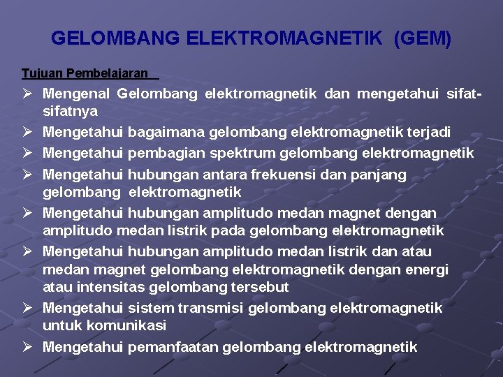 GELOMBANG ELEKTROMAGNETIK (GEM) Tujuan Pembelajaran Ø Mengenal Gelombang elektromagnetik dan mengetahui sifatnya Ø Mengetahui