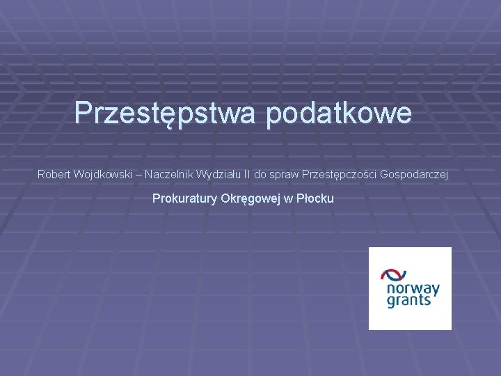 Przestępstwa podatkowe Robert Wojdkowski – Naczelnik Wydziału II do spraw Przestępczości Gospodarczej Prokuratury Okręgowej