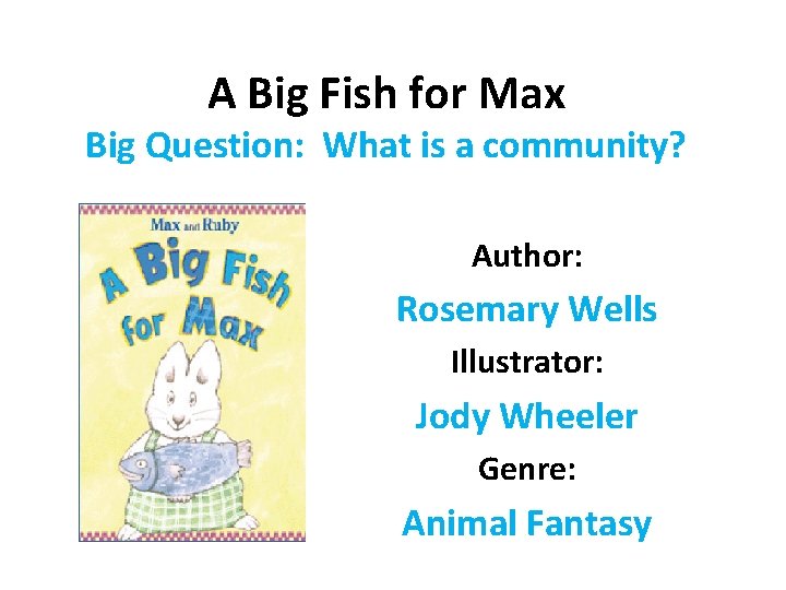 A Big Fish for Max Big Question: What is a community? Author: Rosemary Wells