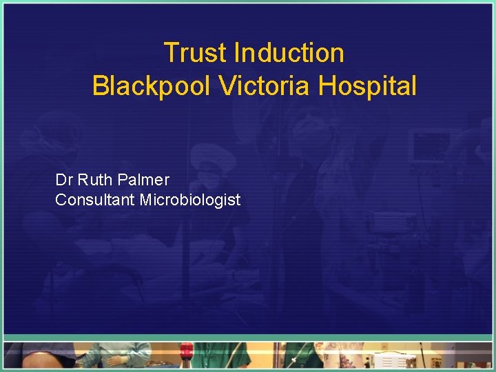 Trust Induction Blackpool Victoria Hospital Dr Ruth Palmer Consultant Microbiologist 