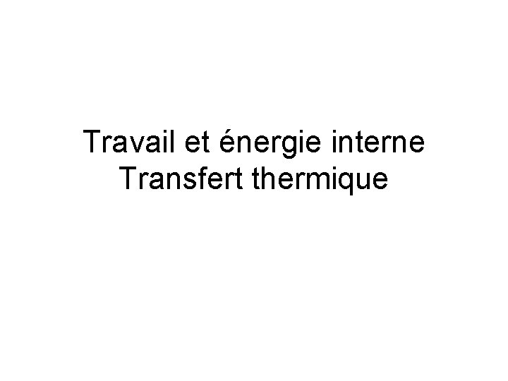 Travail et énergie interne Transfert thermique 
