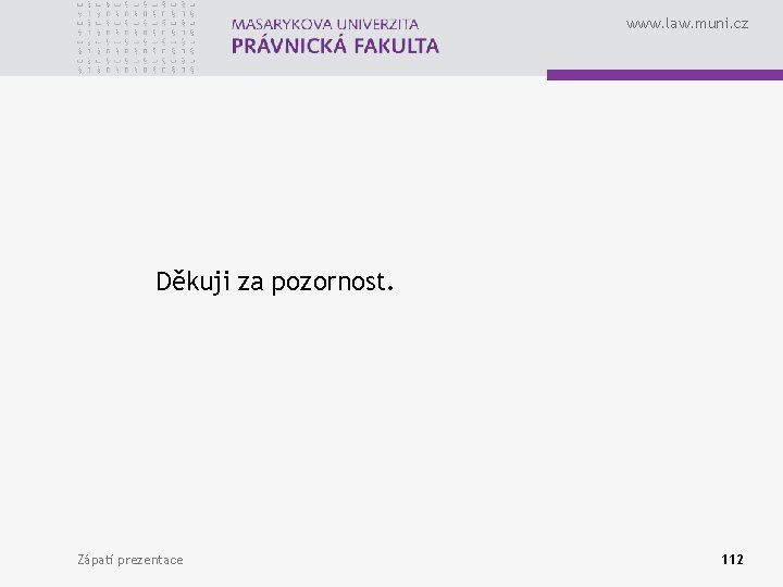 www. law. muni. cz Děkuji za pozornost. Zápatí prezentace 112 