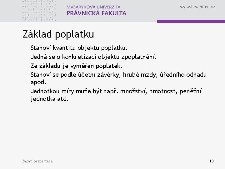 www. law. muni. cz Základ poplatku Stanoví kvantitu objektu poplatku. Jedná se o konkretizaci