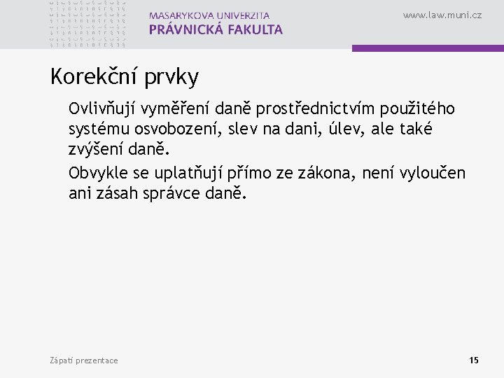 www. law. muni. cz Korekční prvky Ovlivňují vyměření daně prostřednictvím použitého systému osvobození, slev