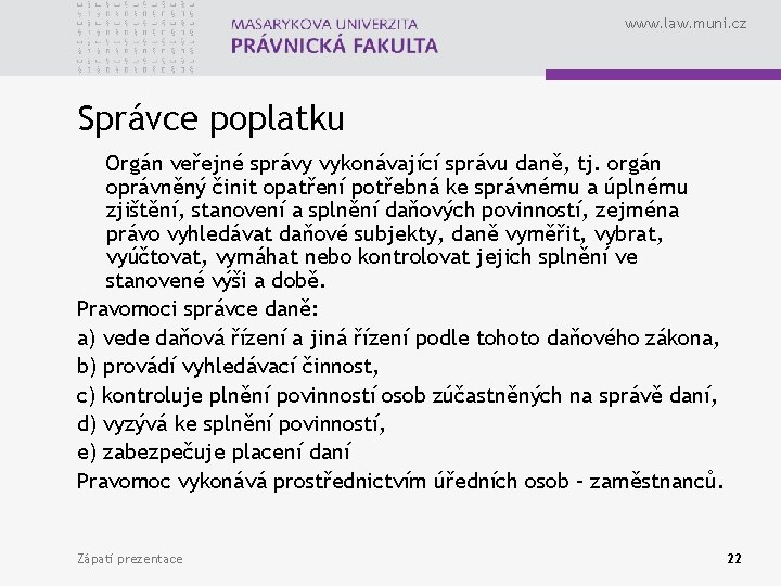 www. law. muni. cz Správce poplatku Orgán veřejné správy vykonávající správu daně, tj. orgán