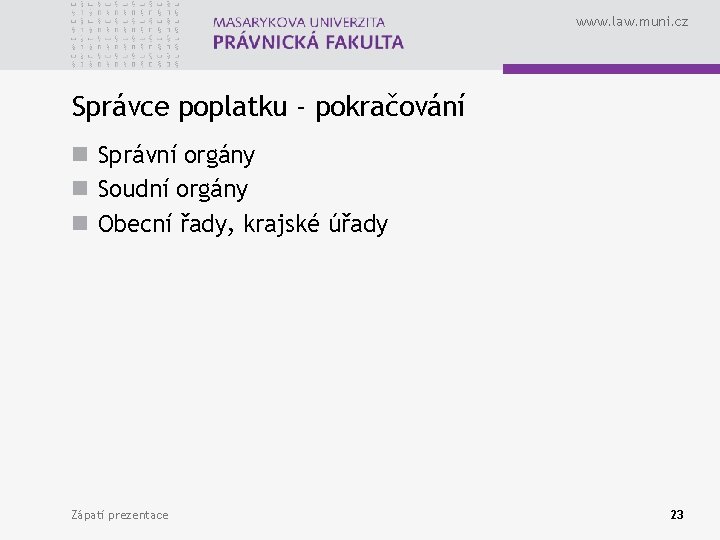 www. law. muni. cz Správce poplatku - pokračování n Správní orgány n Soudní orgány