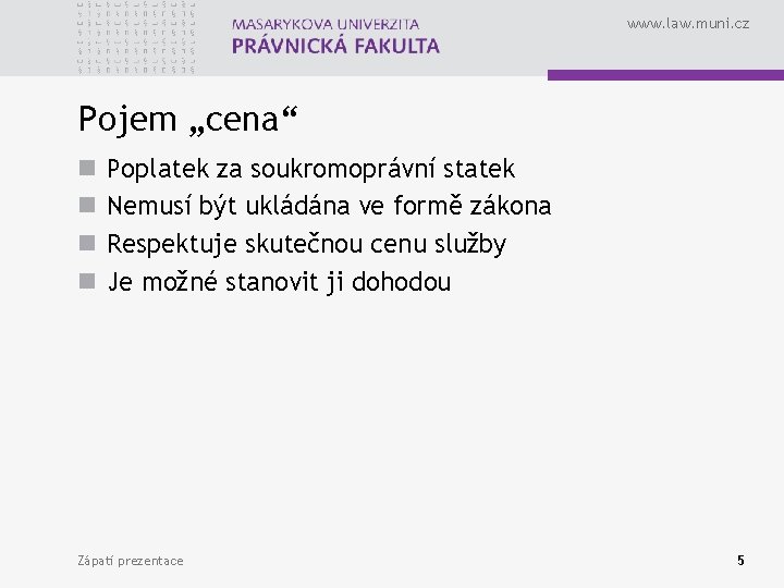 www. law. muni. cz Pojem „cena“ n n Poplatek za soukromoprávní statek Nemusí být