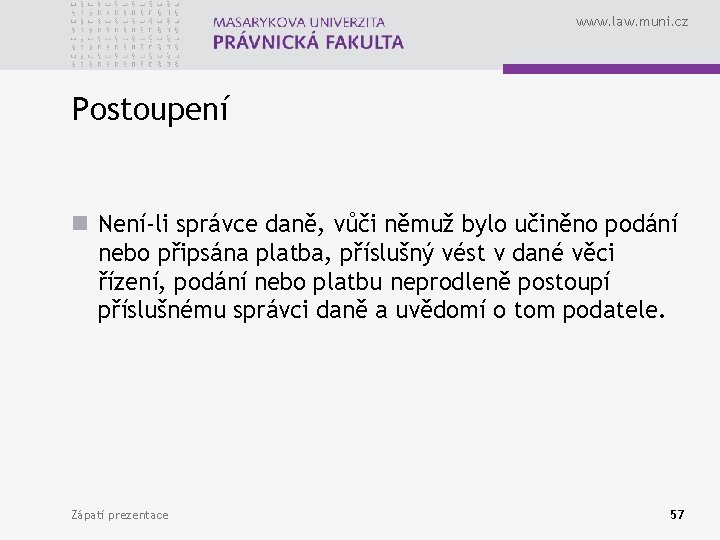 www. law. muni. cz Postoupení n Není-li správce daně, vůči němuž bylo učiněno podání