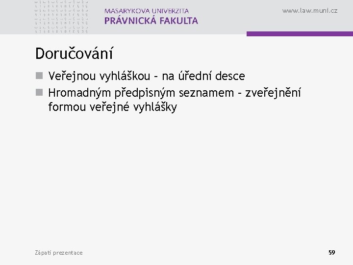 www. law. muni. cz Doručování n Veřejnou vyhláškou – na úřední desce n Hromadným