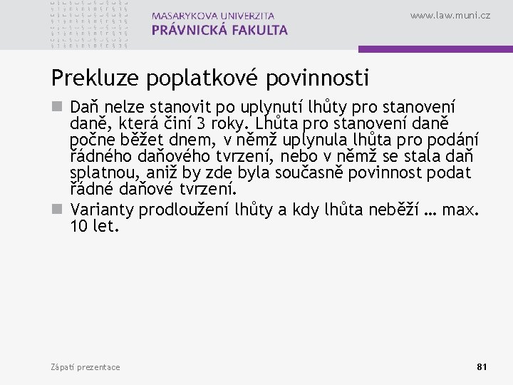 www. law. muni. cz Prekluze poplatkové povinnosti n Daň nelze stanovit po uplynutí lhůty