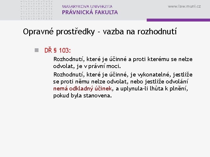 www. law. muni. cz Opravné prostředky - vazba na rozhodnutí n DŘ § 103: