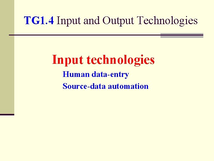 TG 1. 4 Input and Output Technologies Input technologies Human data-entry Source-data automation 