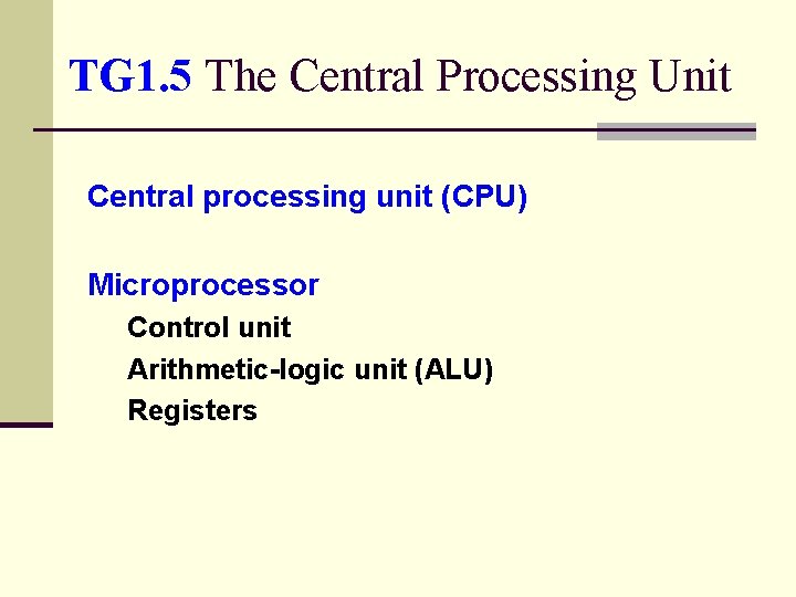 TG 1. 5 The Central Processing Unit Central processing unit (CPU) Microprocessor Control unit