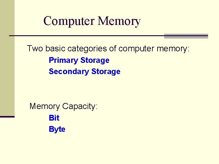 Computer Memory Two basic categories of computer memory: Primary Storage Secondary Storage Memory Capacity:
