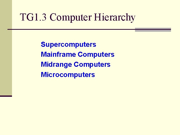 TG 1. 3 Computer Hierarchy Supercomputers Mainframe Computers Midrange Computers Microcomputers 