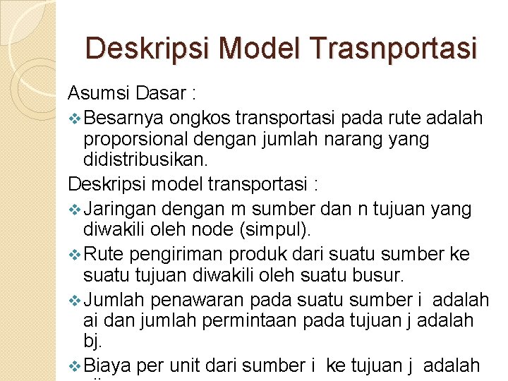 Deskripsi Model Trasnportasi Asumsi Dasar : v Besarnya ongkos transportasi pada rute adalah proporsional