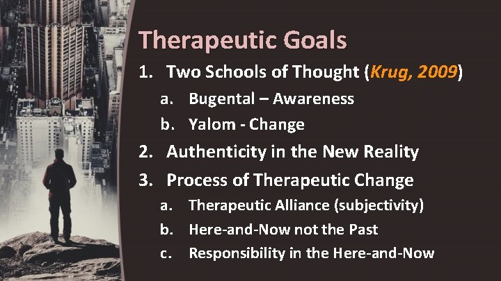 Therapeutic Goals 1. Two Schools of Thought (Krug, 2009) a. Bugental – Awareness b.