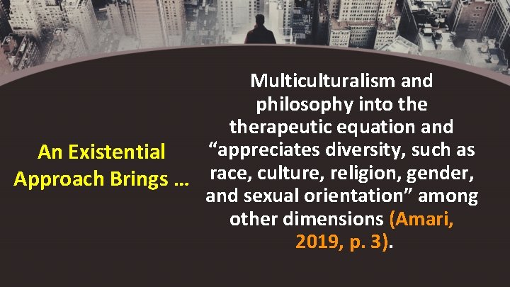 Multiculturalism and philosophy into therapeutic equation and “appreciates diversity, such as An Existential Approach